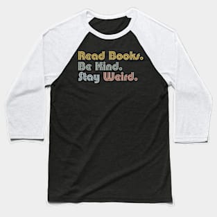 Read Books Be Kind Stay Weird Cute Reader Bookworm Gifts 2024 Baseball T-Shirt